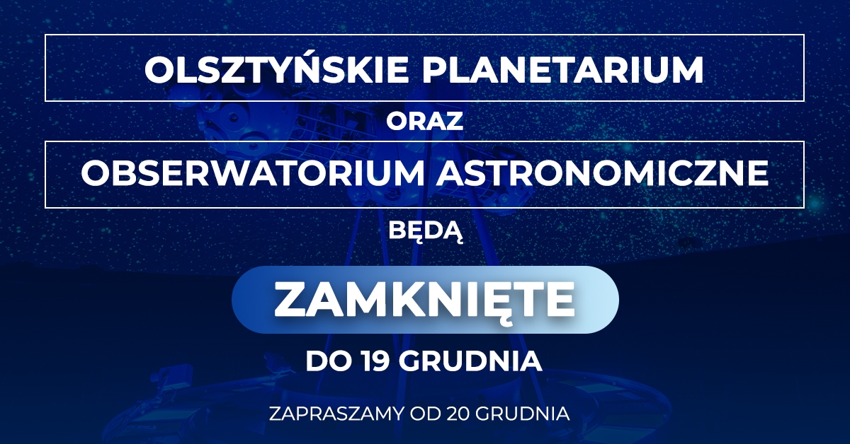 CZASOWE ZAMKNIĘCIE PLANETARIUM I OBSERWATORIUM 1.12-19.12